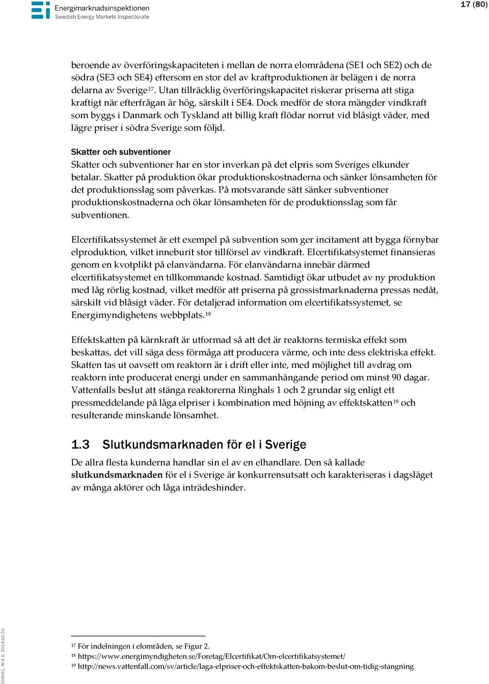 Dock medför de stora mängder vindkraft som byggs i Danmark och Tyskland att billig kraft flödar norrut vid blåsigt väder, med lägre priser i södra Sverige som följd.