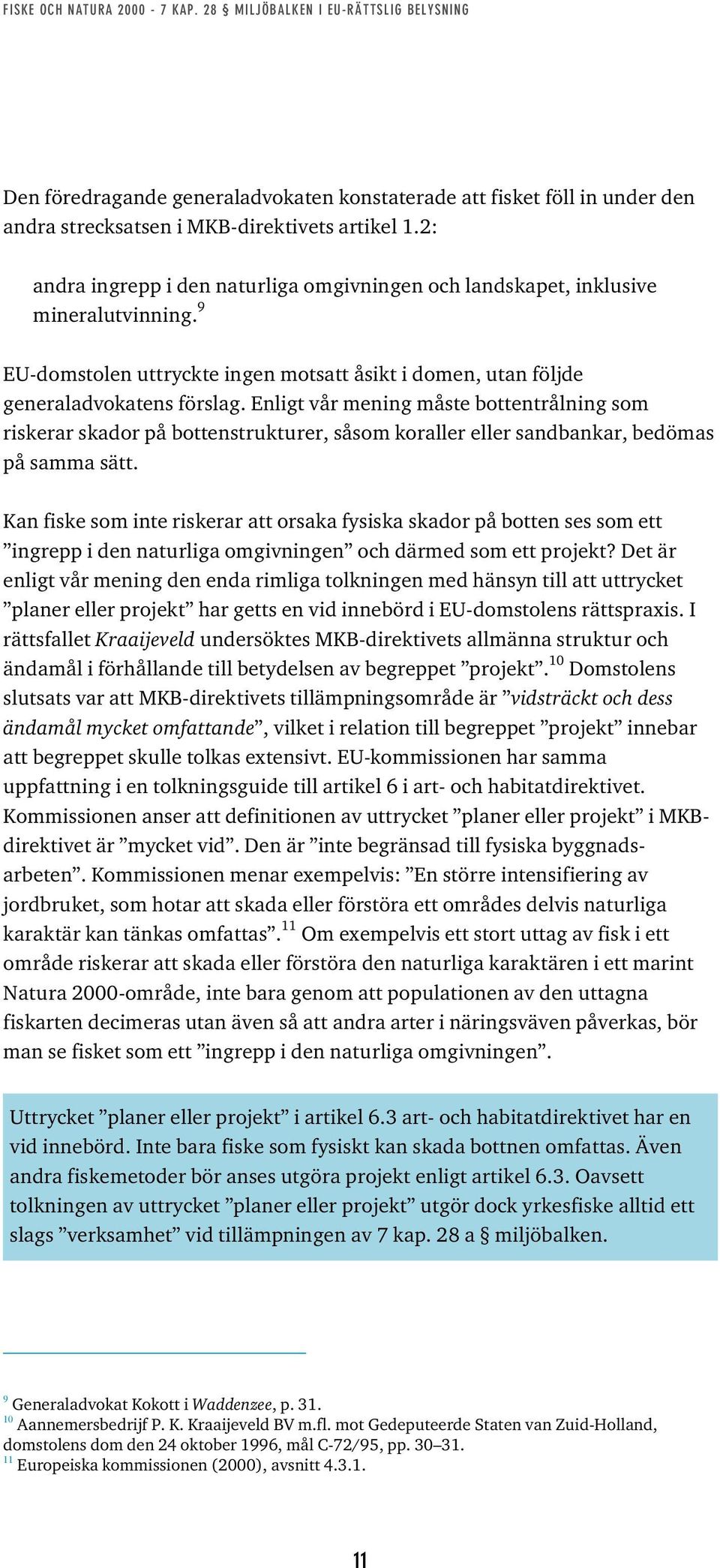 Enligt vår mening måste bottentrålning som riskerar skador på bottenstrukturer, såsom koraller eller sandbankar, bedömas på samma sätt.