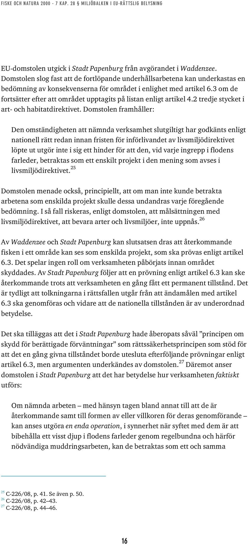 3 om de fortsätter efter att området upptagits på listan enligt artikel 4.2 tredje stycket i art- och habitatdirektivet.