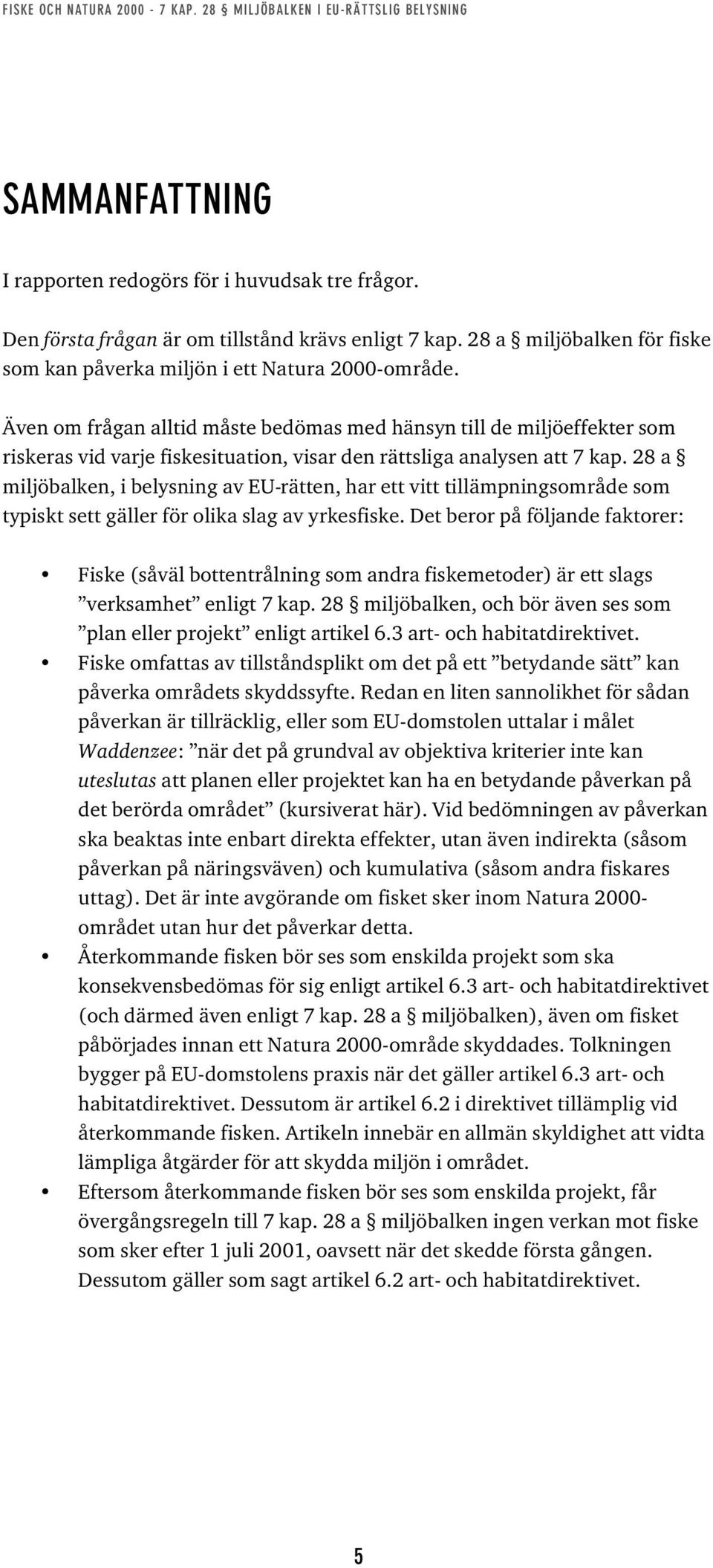 28 a miljöbalken, i belysning av EU-rätten, har ett vitt tillämpningsområde som typiskt sett gäller för olika slag av yrkesfiske.