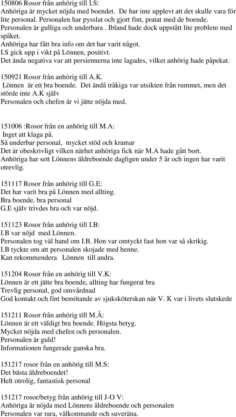 Det ända negativa var att persiennerna inte lagades, vilket anhörig hade påpekat. 150921 Rosor från anhörig till A.K. Lönnen är ett bra boende.