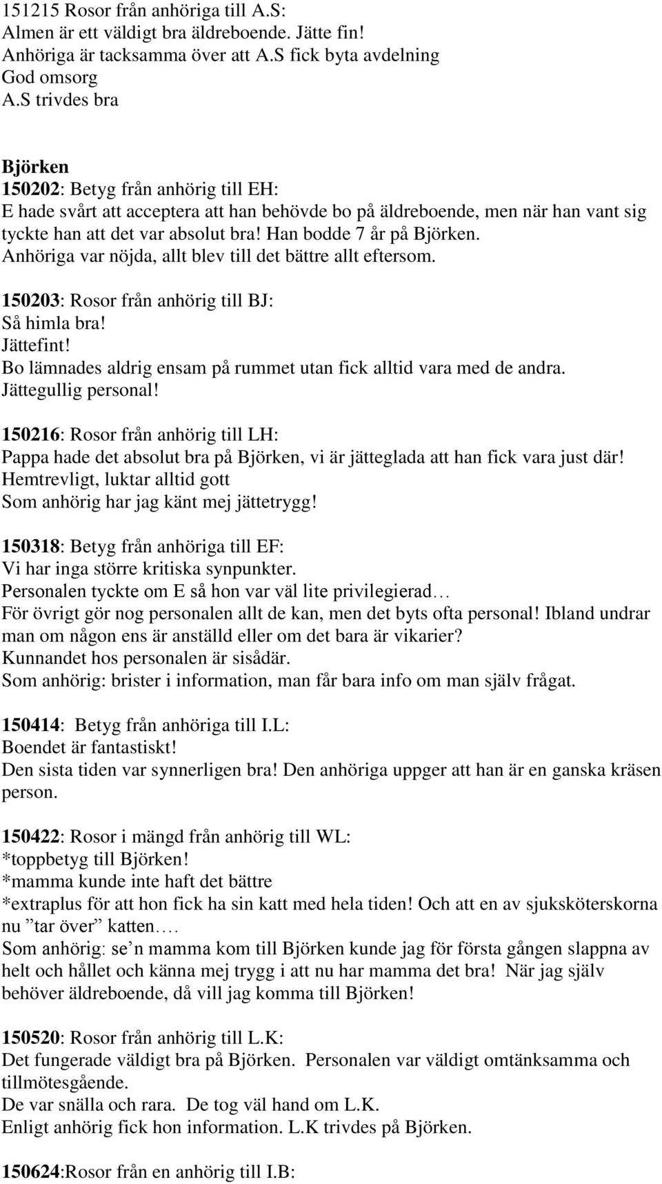 Han bodde 7 år på Björken. Anhöriga var nöjda, allt blev till det bättre allt eftersom. 150203: Rosor från anhörig till BJ: Så himla bra! Jättefint!