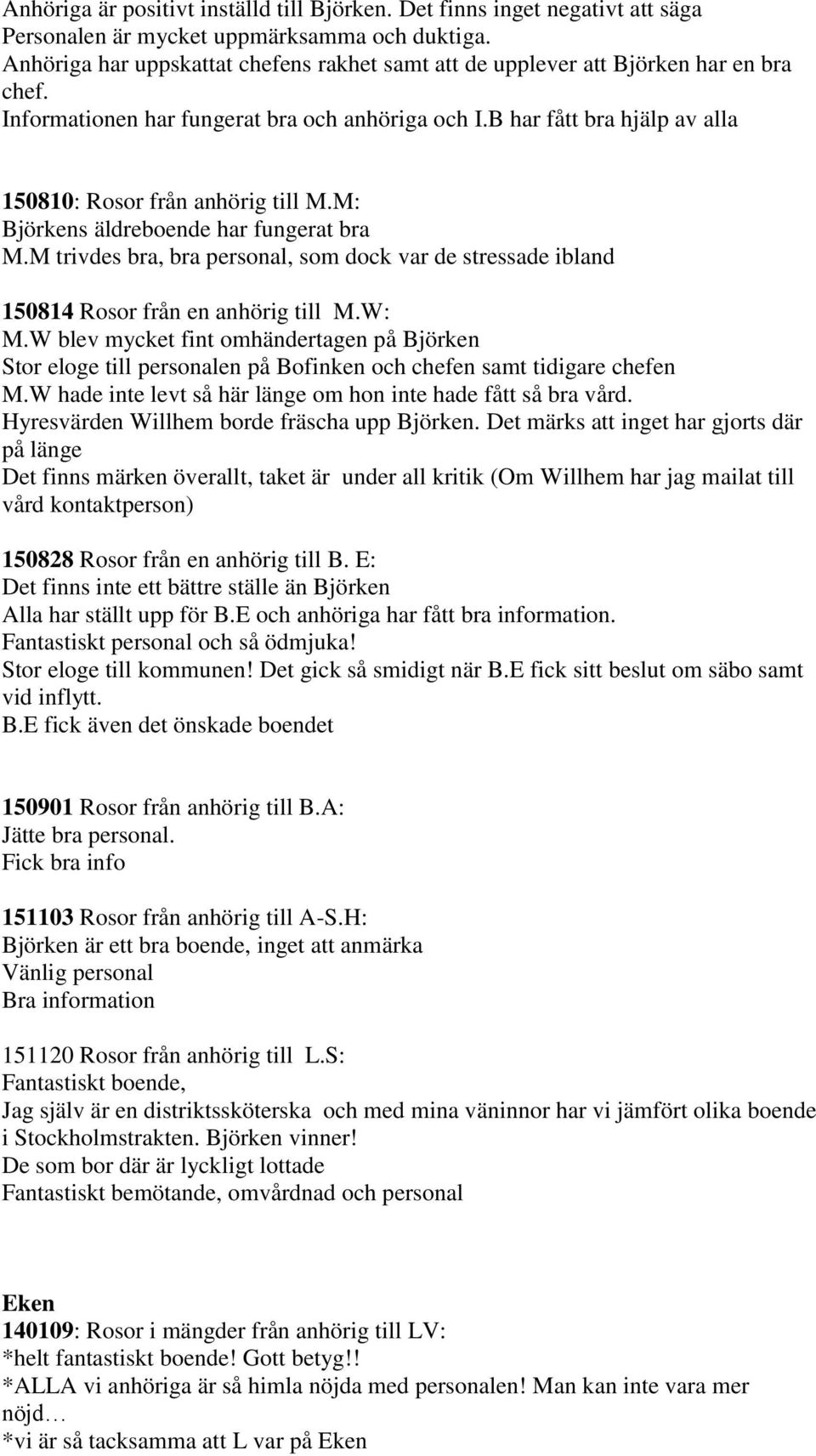 B har fått bra hjälp av alla 150810: Rosor från anhörig till M.M: Björkens äldreboende har fungerat bra M.