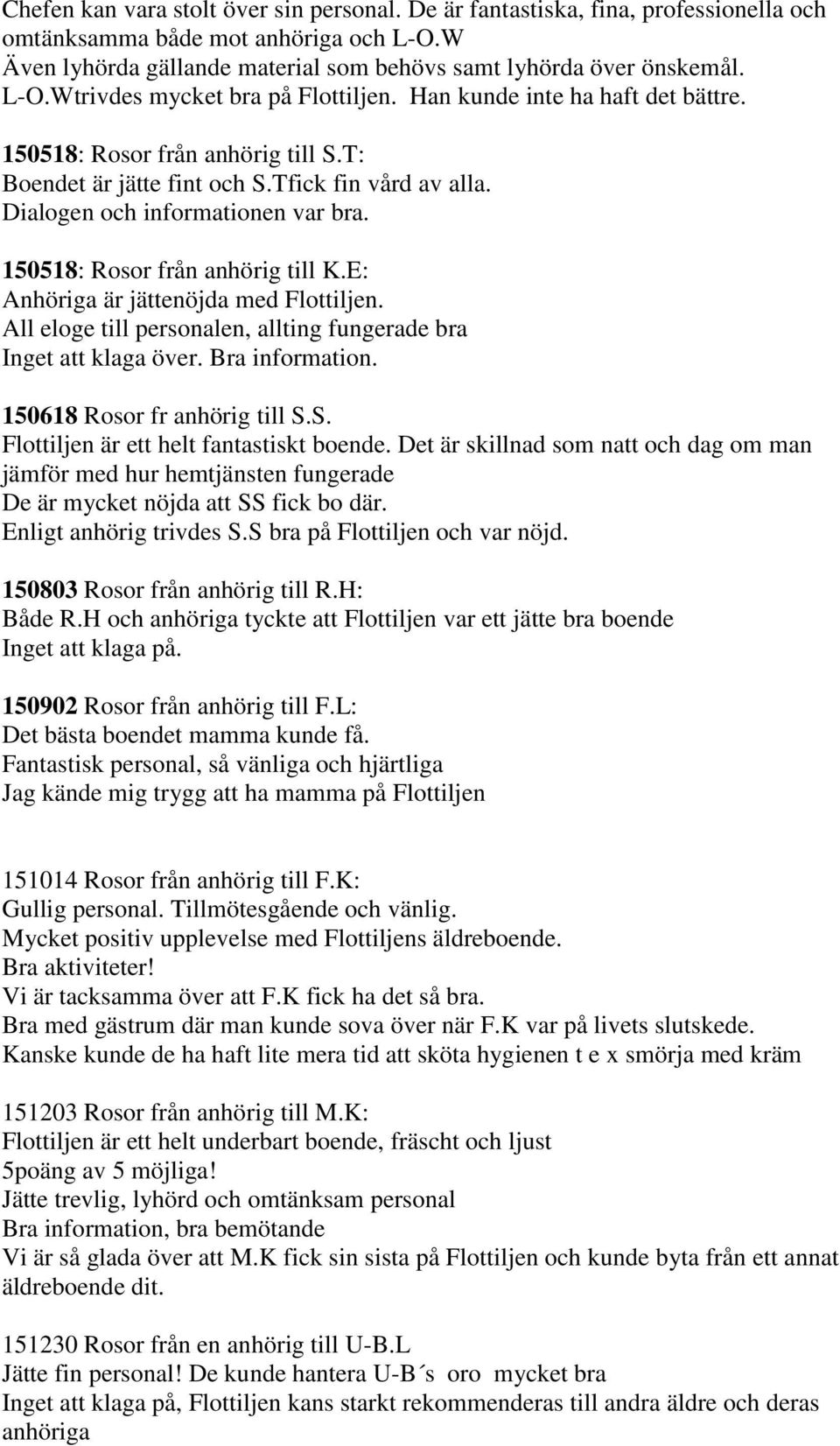 E: Anhöriga är jättenöjda med Flottiljen. All eloge till personalen, allting fungerade bra Inget att klaga över. Bra information. 150618 Rosor fr anhörig till S.