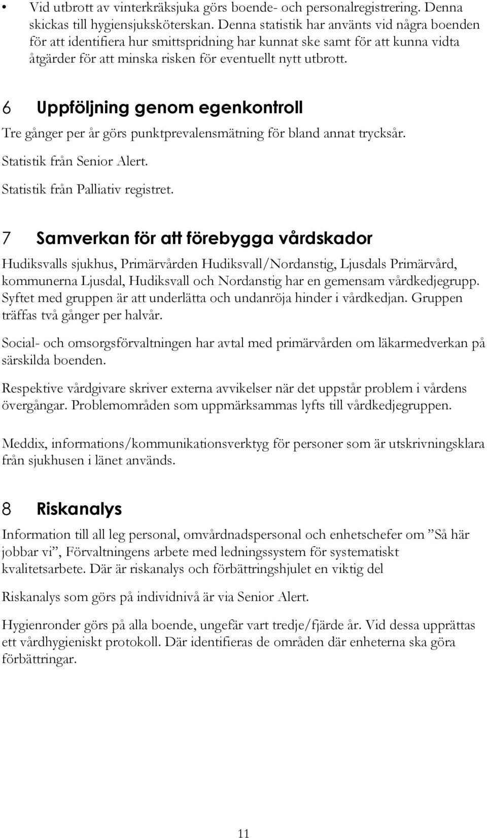 Uppföljning genom egenkontroll Tre gånger per år görs punktprevalensmätning för bland annat trycksår. Statistik från Senior Alert. Statistik från Palliativ registret.