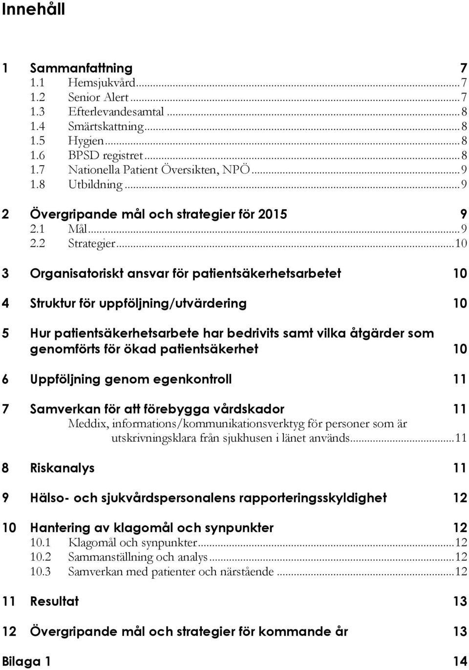 .. 10 3 Organisatoriskt ansvar för patientsäkerhetsarbetet 10 4 Struktur för uppföljning/utvärdering 10 5 Hur patientsäkerhetsarbete har bedrivits samt vilka åtgärder som genomförts för ökad