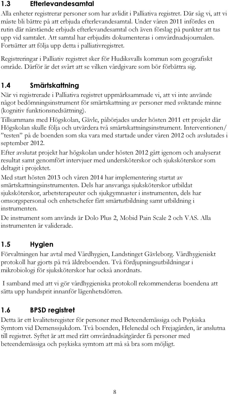 Fortsätter att följa upp detta i palliativregistret. Registreringar i Palliativ registret sker för Hudiksvalls kommun som geografiskt område.