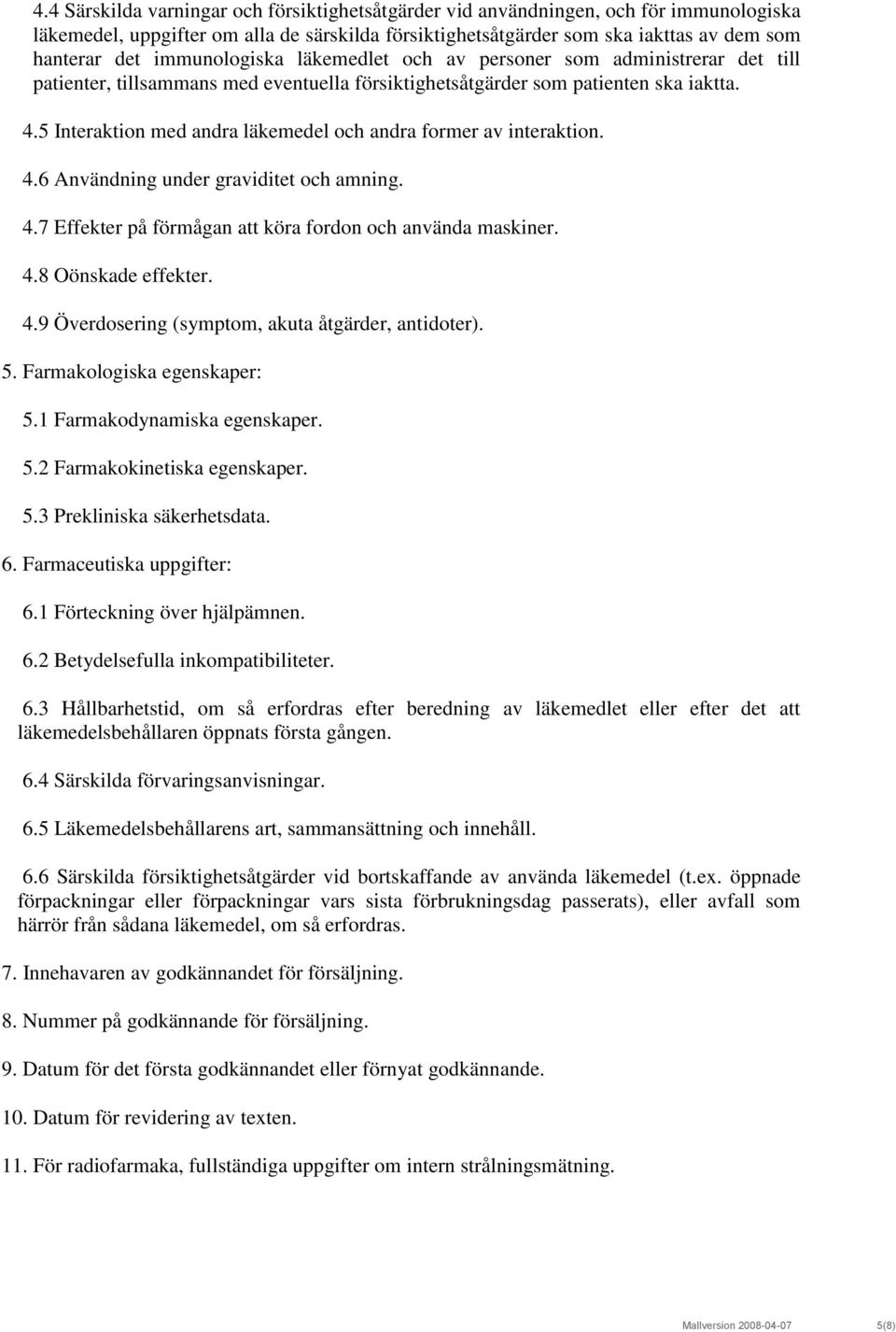 5 Interaktion med andra läkemedel och andra former av interaktion. 4.6 Användning under graviditet och amning. 4.7 Effekter på förmågan att köra fordon och använda maskiner. 4.8 Oönskade effekter. 4.9 Överdosering (symptom, akuta åtgärder, antidoter).