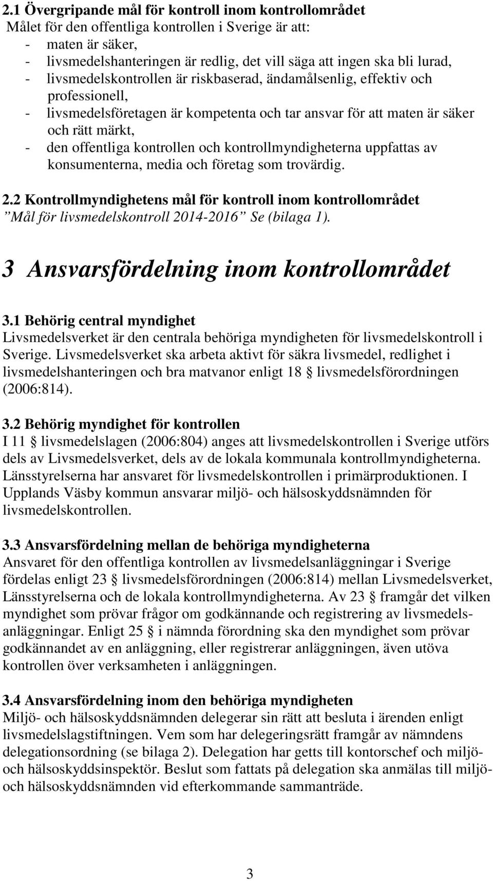 kontrollen och kontrollmyndigheterna uppfattas av konsumenterna, media och företag som trovärdig. 2.