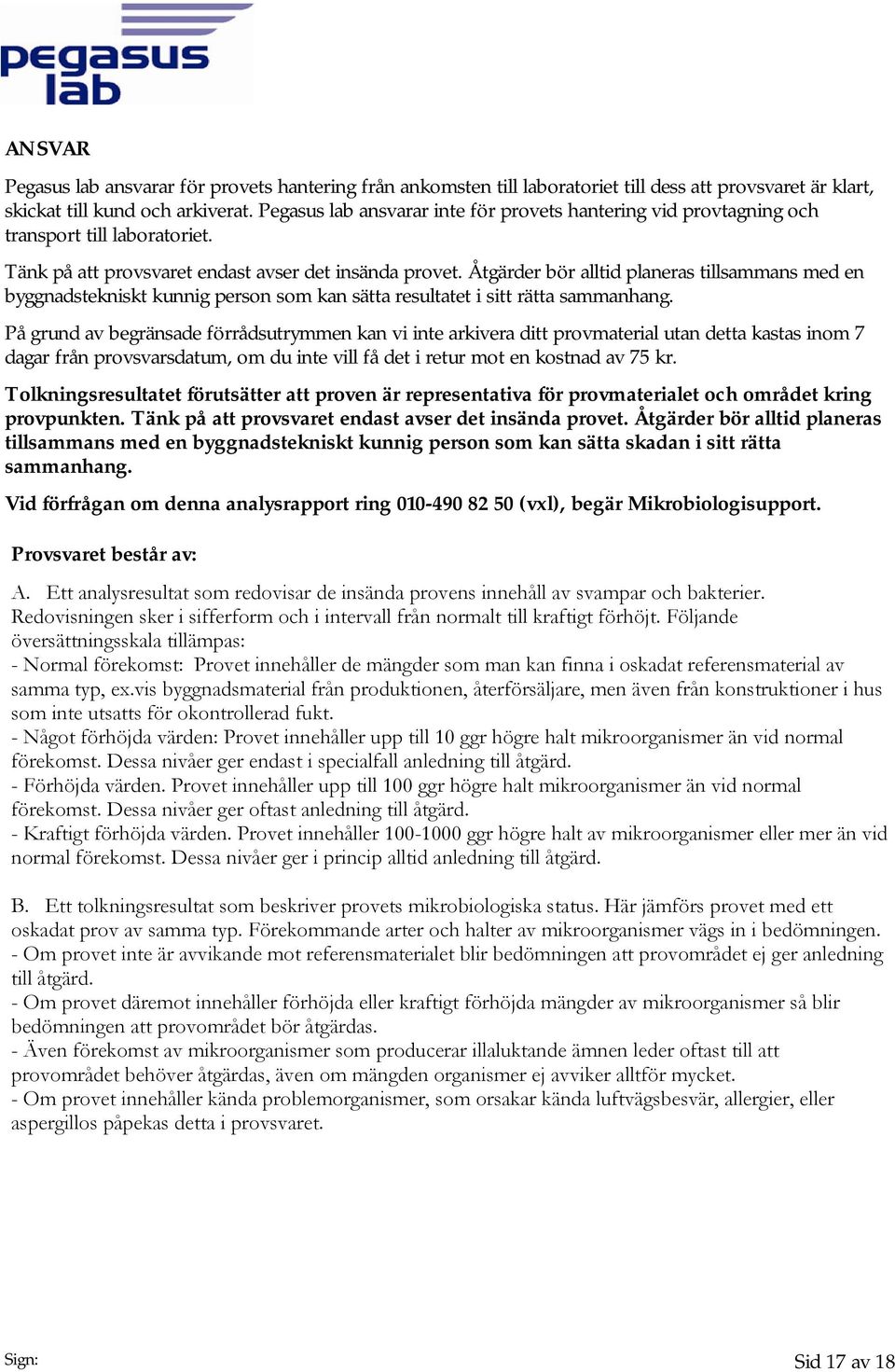 Åtgärder bör alltid planeras tillsammans med en byggnadstekniskt kunnig person som kan sätta resultatet i sitt rätta sammanhang.