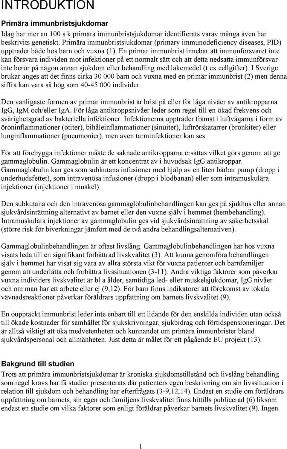 En primär immunbrist innebär att immunförsvaret inte kan försvara individen mot infektioner på ett normalt sätt och att detta nedsatta immunförsvar inte beror på någon annan sjukdom eller behandling
