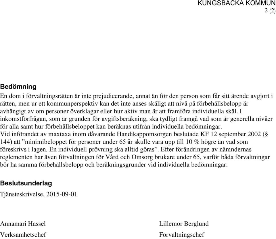 I inkomstförfrågan, som är grunden för avgiftsberäkning, ska tydligt framgå vad som är generella nivåer för alla samt hur förbehållsbeloppet kan beräknas utifrån individuella bedömningar.