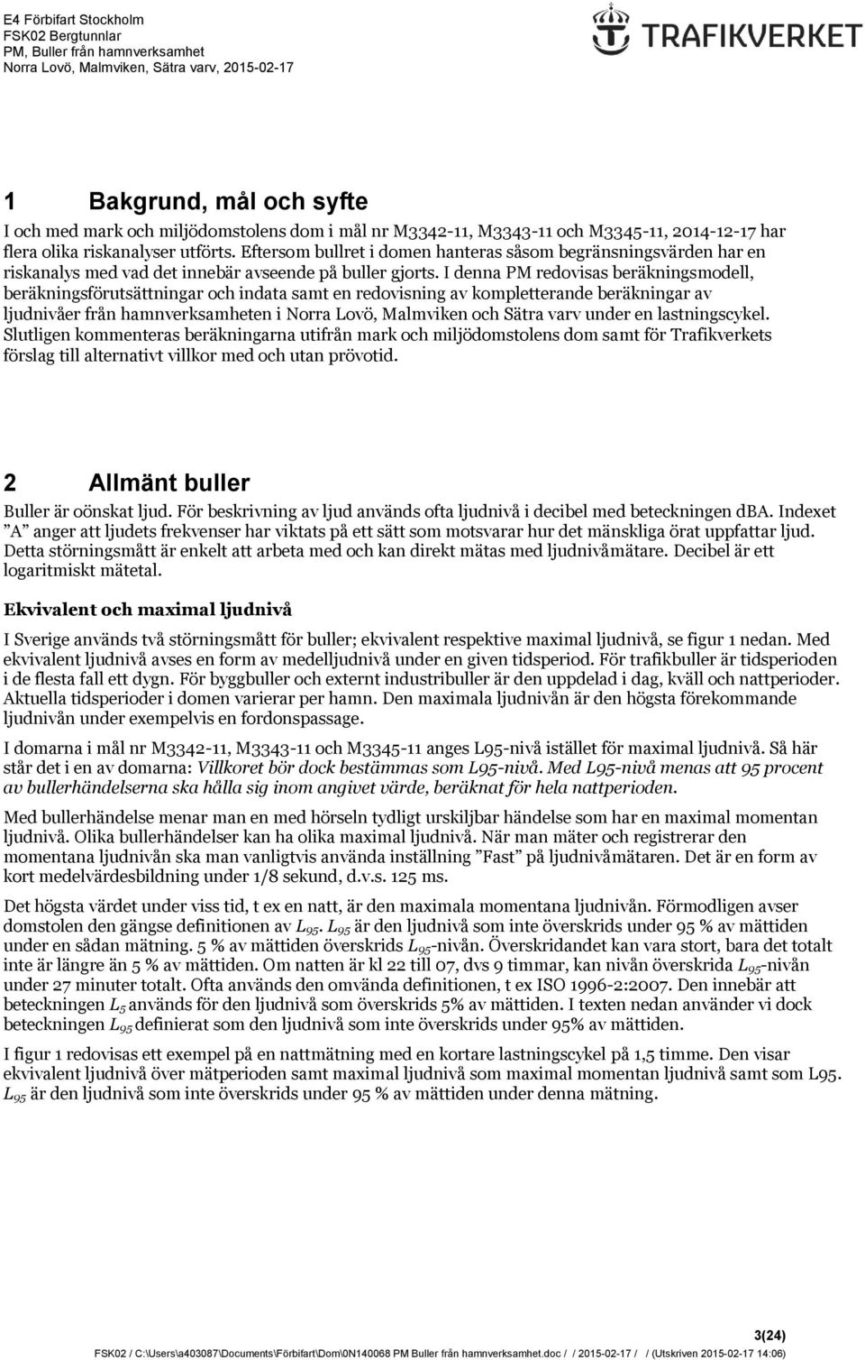 I denna PM redovisas beräkningsmodell, beräkningsförutsättningar och indata samt en redovisning av kompletterande beräkningar av ljudnivåer från hamnverksamheten i Norra Lovö, Malmviken och Sätra