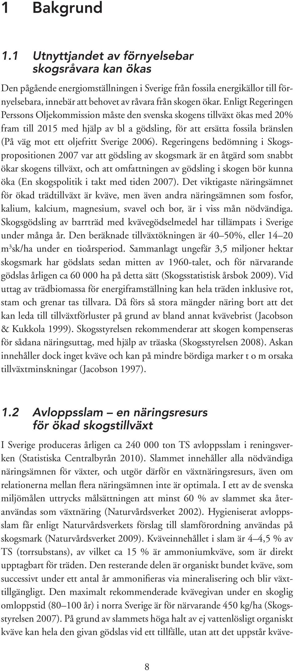 Enligt Regeringen Perssons Oljekommission måste den svenska skogens tillväxt ökas med % fram till 15 med hjälp av bl a gödsling, för att ersätta fossila bränslen (På väg mot ett oljefritt Sverige ).