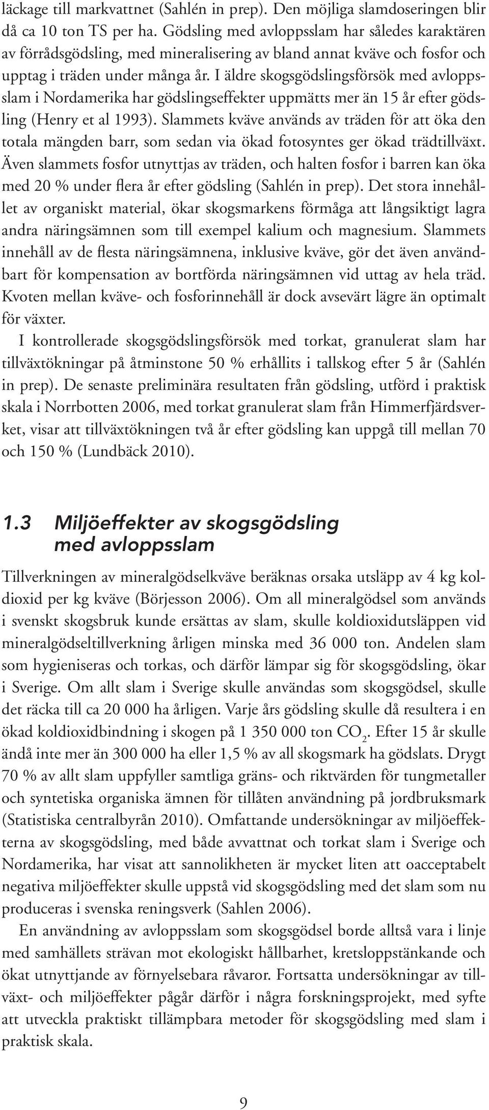 I äldre skogsgödslingsförsök med avloppsslam i Nordamerika har gödslingseffekter uppmätts mer än 15 år efter gödsling (Henry et al 1993).