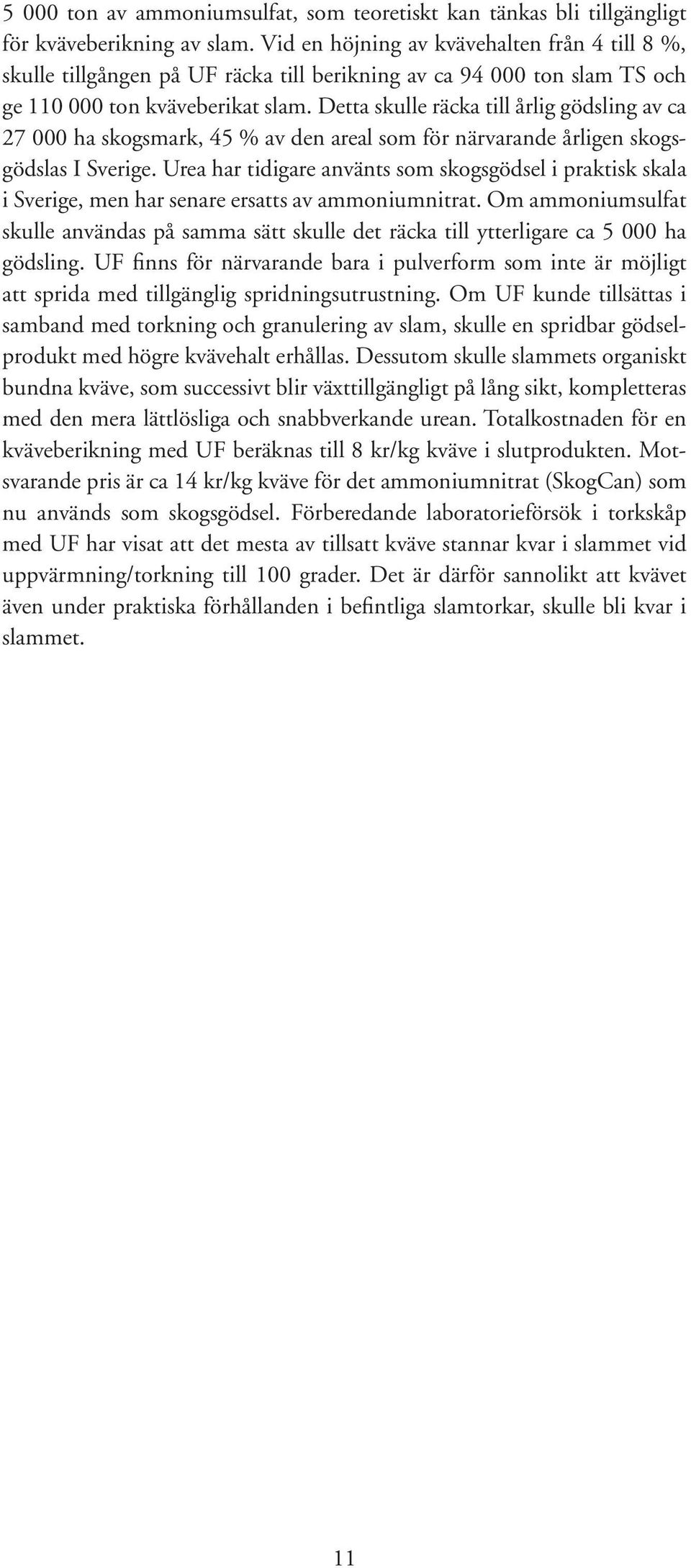 Detta skulle räcka till årlig gödsling av ca 7 ha skogsmark, 45 % av den areal som för närvarande årligen skogsgödslas I Sverige.