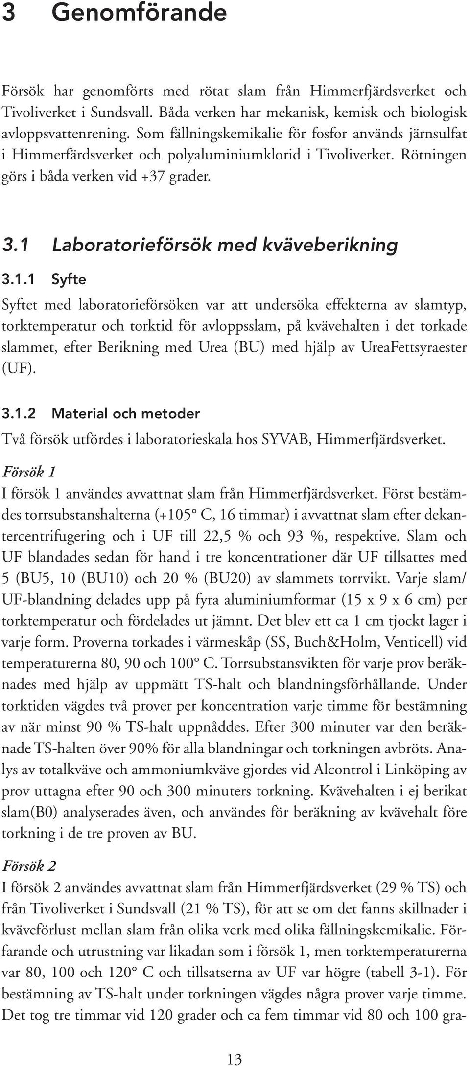 1 Laboratorieförsök med kväveberikning 3.1.1 Syfte Syftet med laboratorieförsöken var att undersöka effekterna av slamtyp, torktemperatur och torktid för avloppsslam, på kvävehalten i det torkade