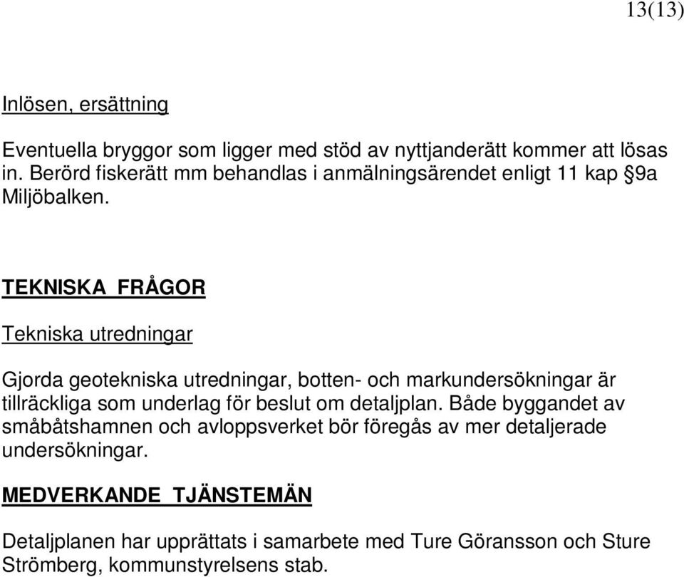 TEKNISKA FRÅGOR Tekniska utredningar Gjorda geotekniska utredningar, botten- och markundersökningar är tillräckliga som underlag för beslut