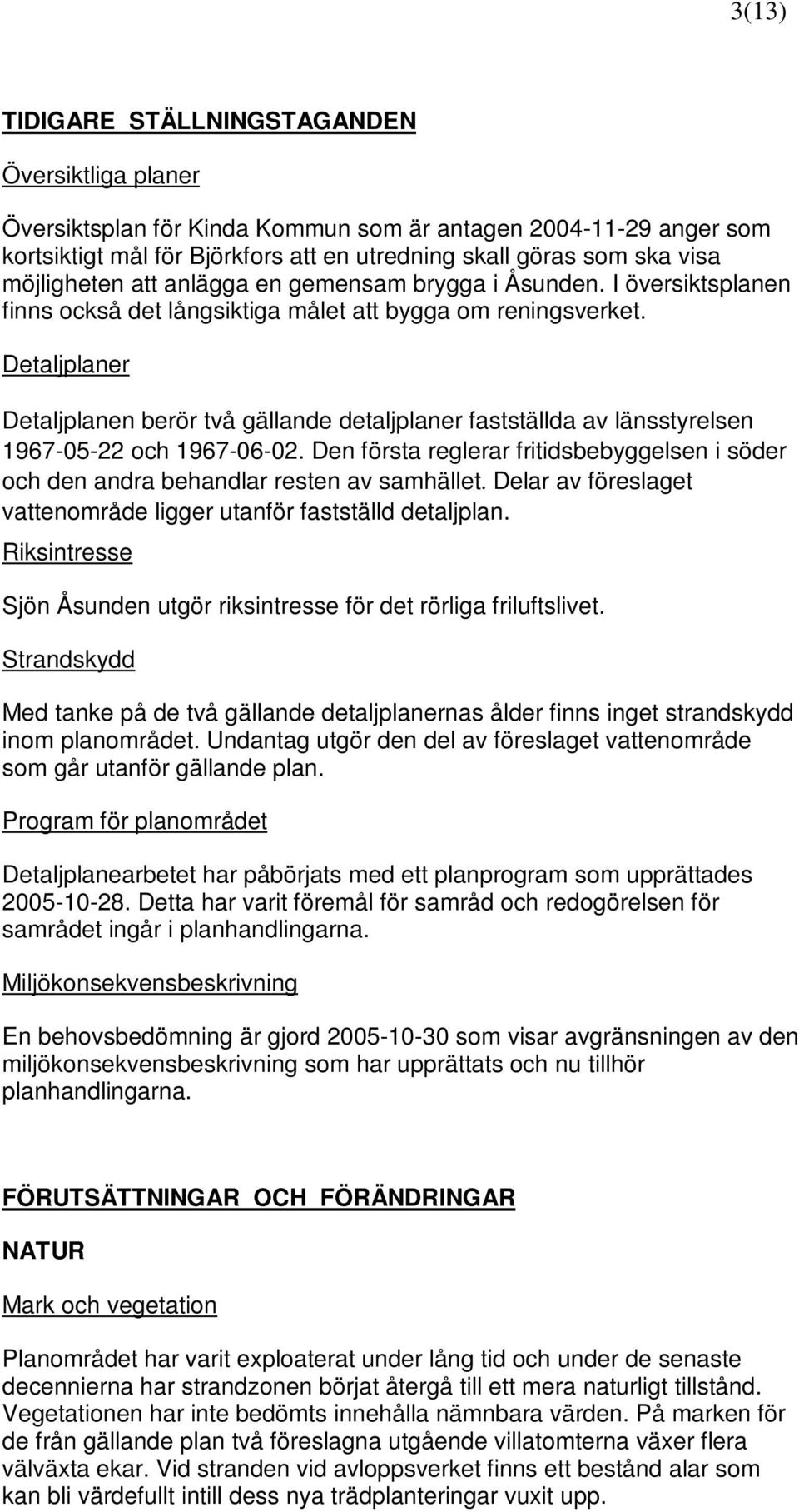 Detaljplaner Detaljplanen berör två gällande detaljplaner fastställda av länsstyrelsen 1967-05-22 och 1967-06-02.