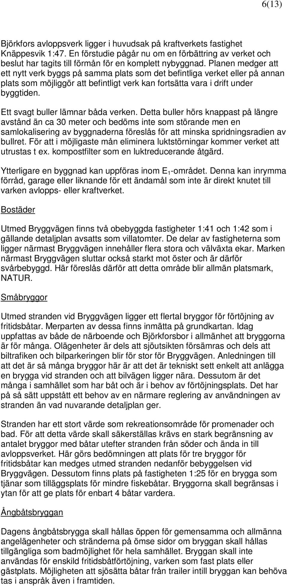 Ett svagt buller lämnar båda verken.