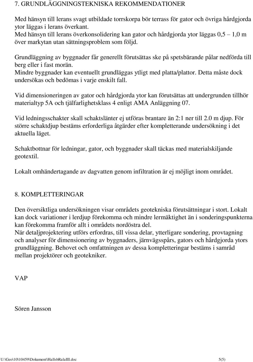 Grundläggning av byggnader får generellt förutsättas ske på spetsbärande pålar nedförda till berg eller i fast morän. Mindre byggnader kan eventuellt grundläggas ytligt med platta/plattor.