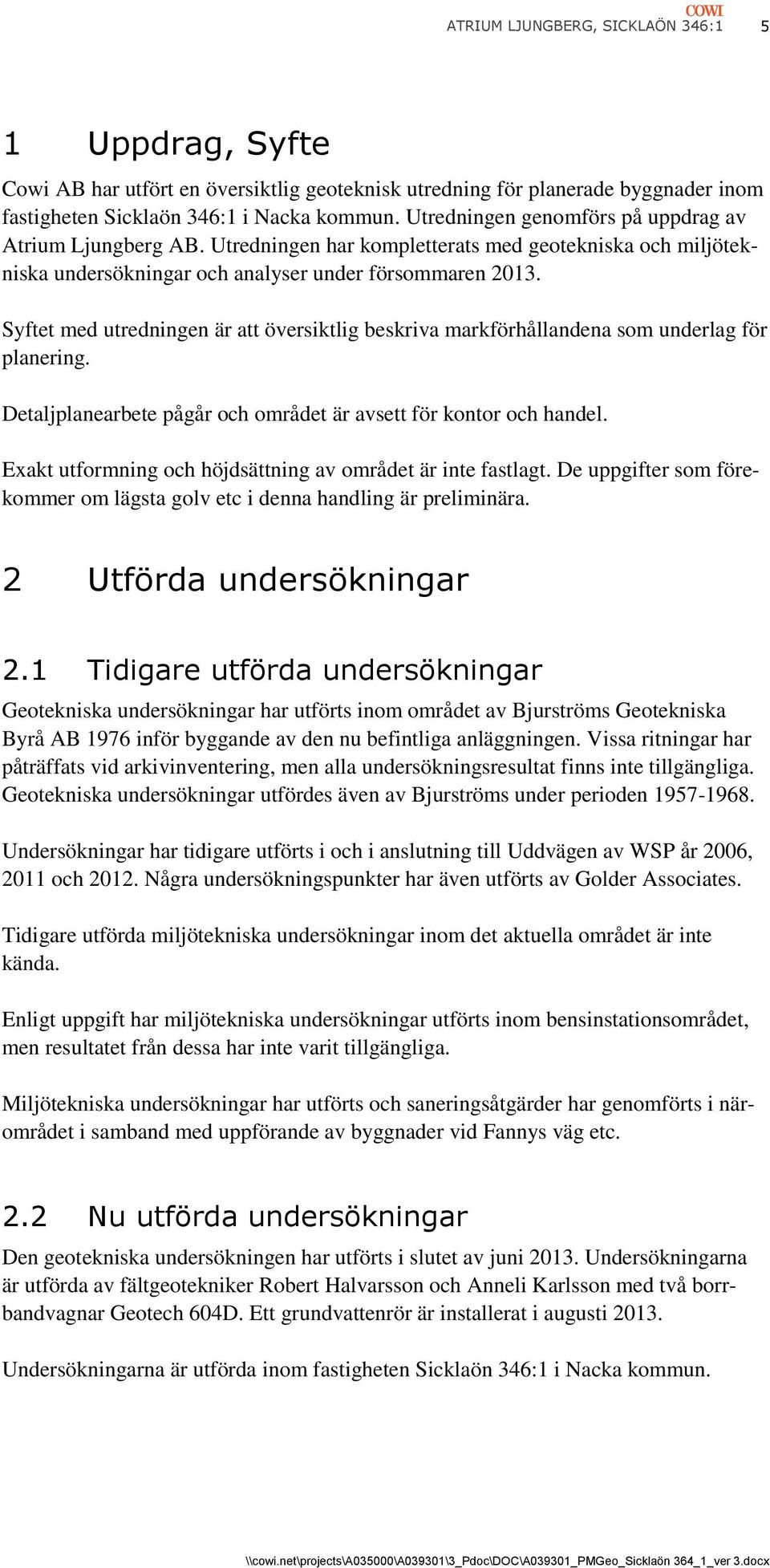 Syftet med utredningen är att översiktlig beskriva markförhållandena som underlag för planering. Detaljplanearbete pågår och området är avsett för kontor och handel.