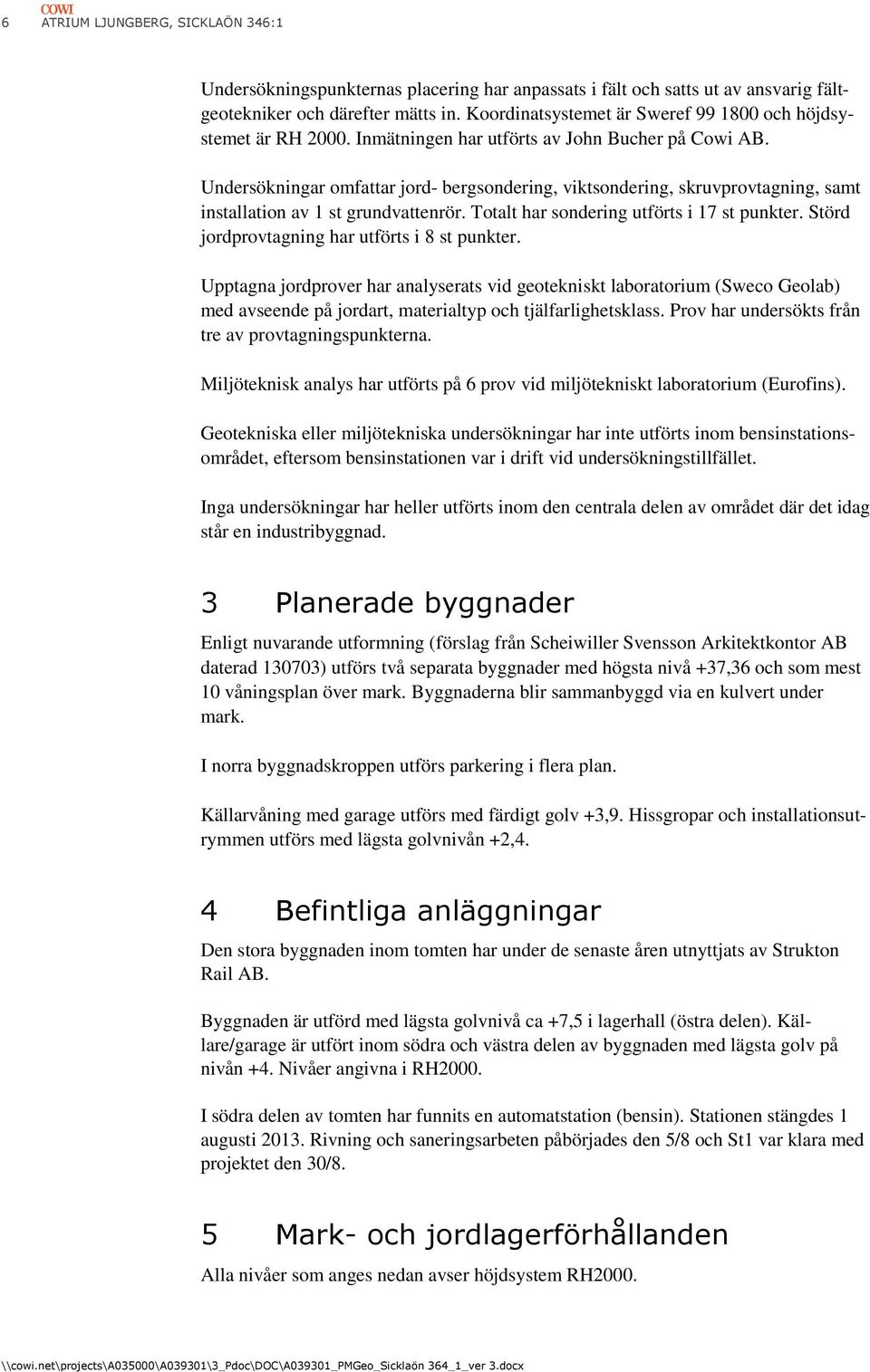 Undersökningar omfattar jord- bergsondering, viktsondering, skruvprovtagning, samt installation av 1 st grundvattenrör. Totalt har sondering utförts i 17 st punkter.