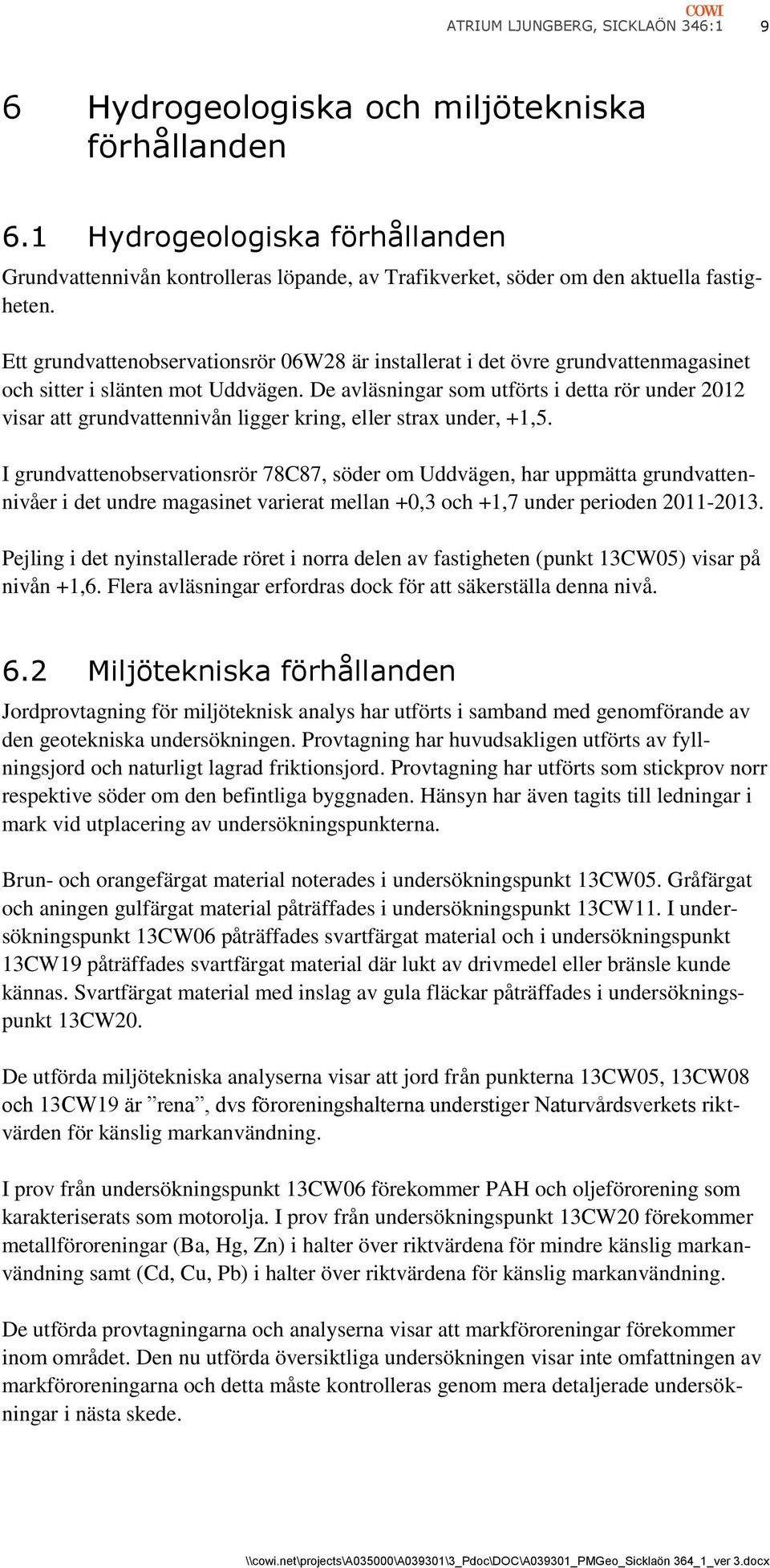 Ett grundvattenobservationsrör 06W28 är installerat i det övre grundvattenmagasinet och sitter i slänten mot Uddvägen.