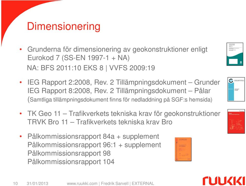 2 Tillämpningsdokument Pålar (Samtliga tillämpningsdokument finns för nedladdning på SGF:s hemsida) TK Geo 11 Trafikverkets tekniska krav