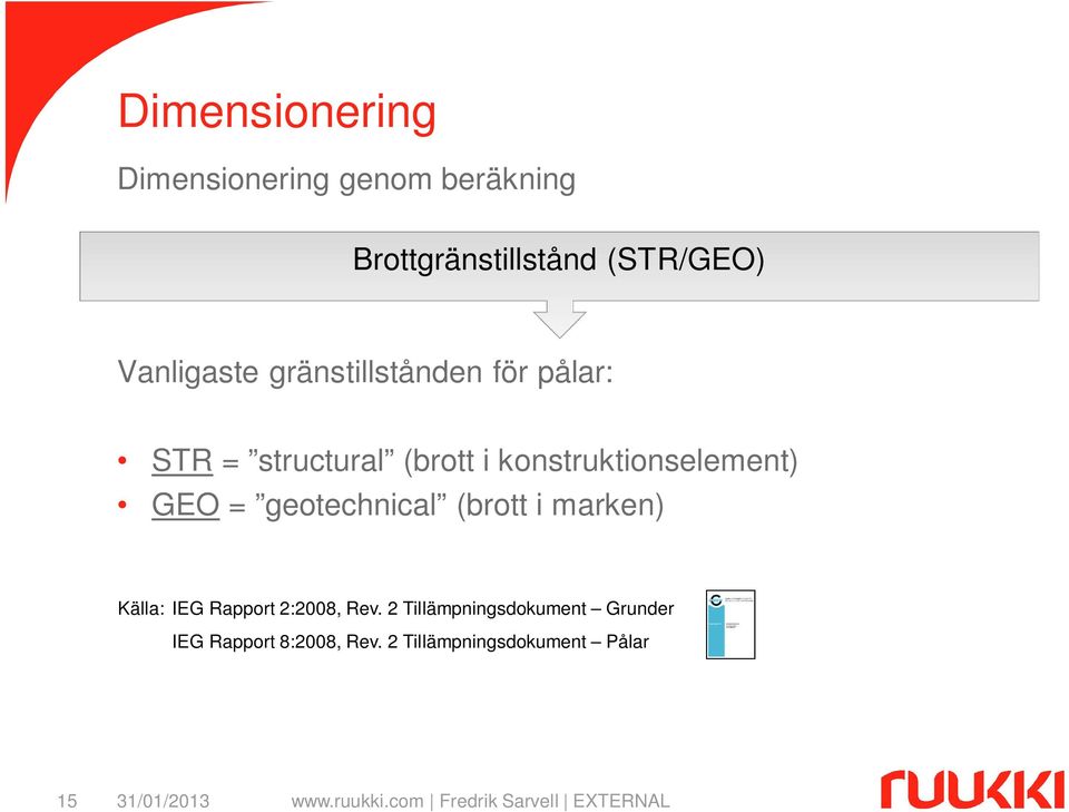 konstruktionselement) GEO = geotechnical (brott i marken) Källa: IEG Rapport
