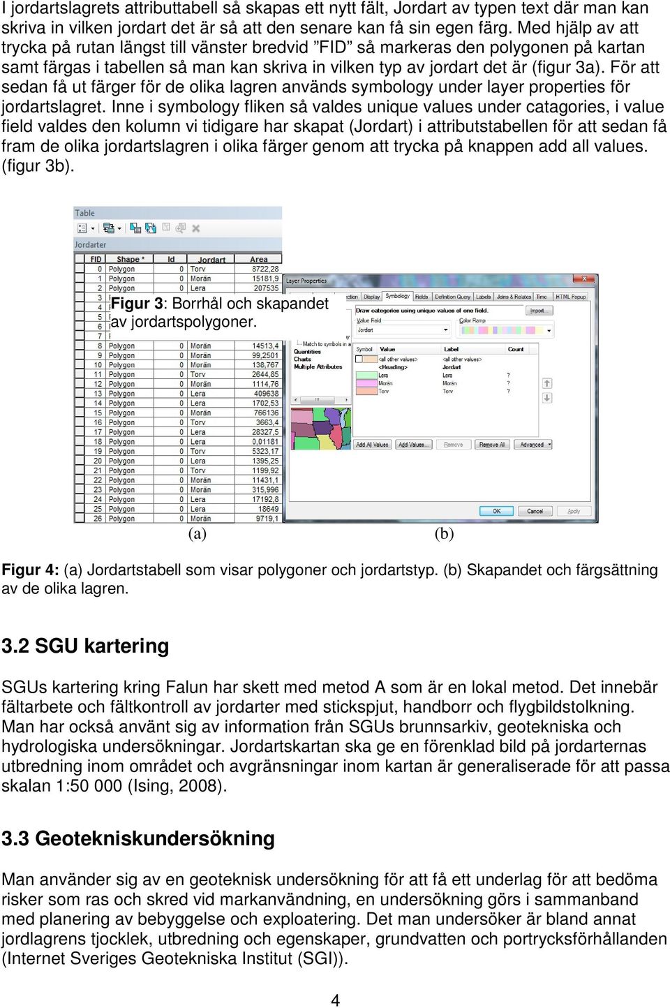 För att sedan få ut färger för de olika lagren används symbology under layer properties för jordartslagret.