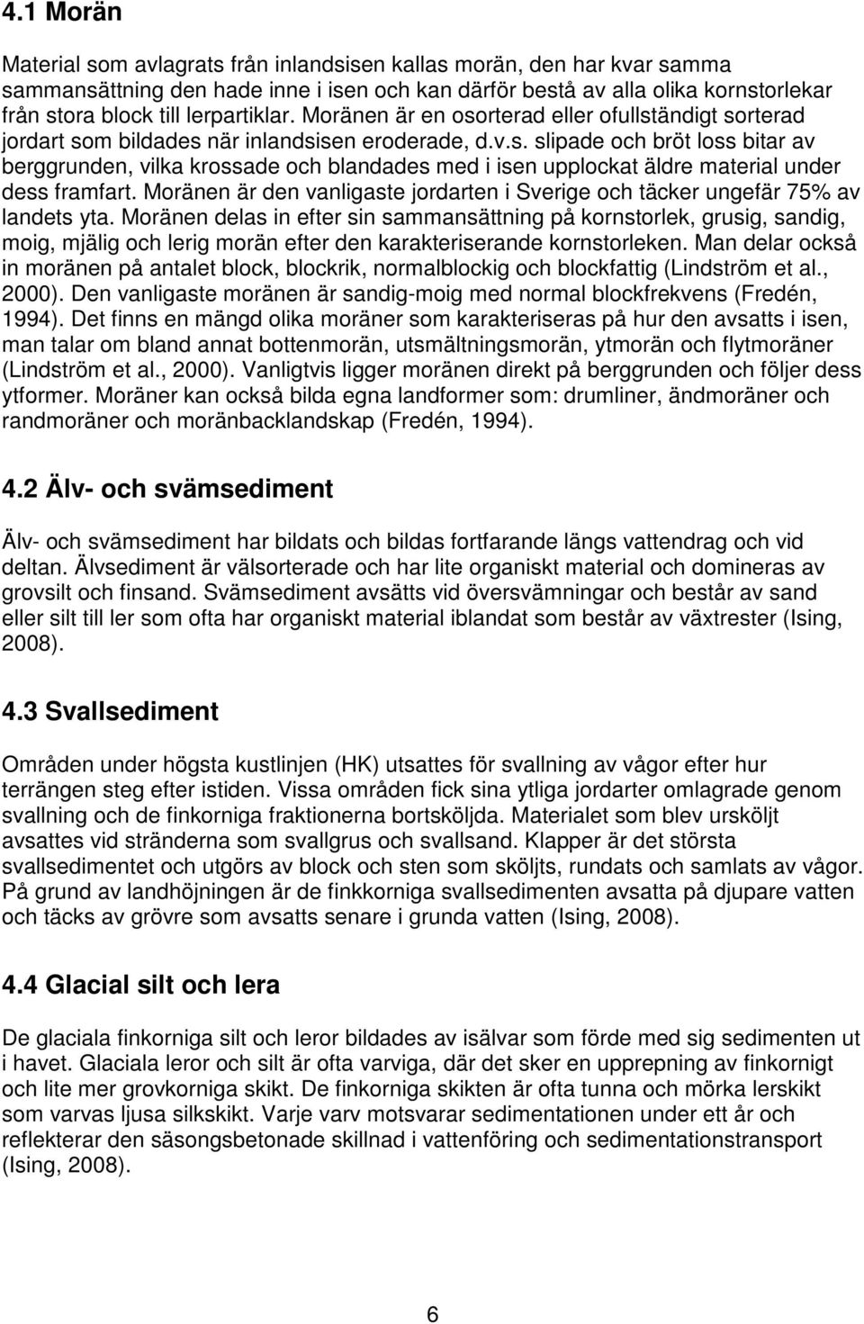 Moränen är den vanligaste jordarten i Sverige och täcker ungefär 75% av landets yta.