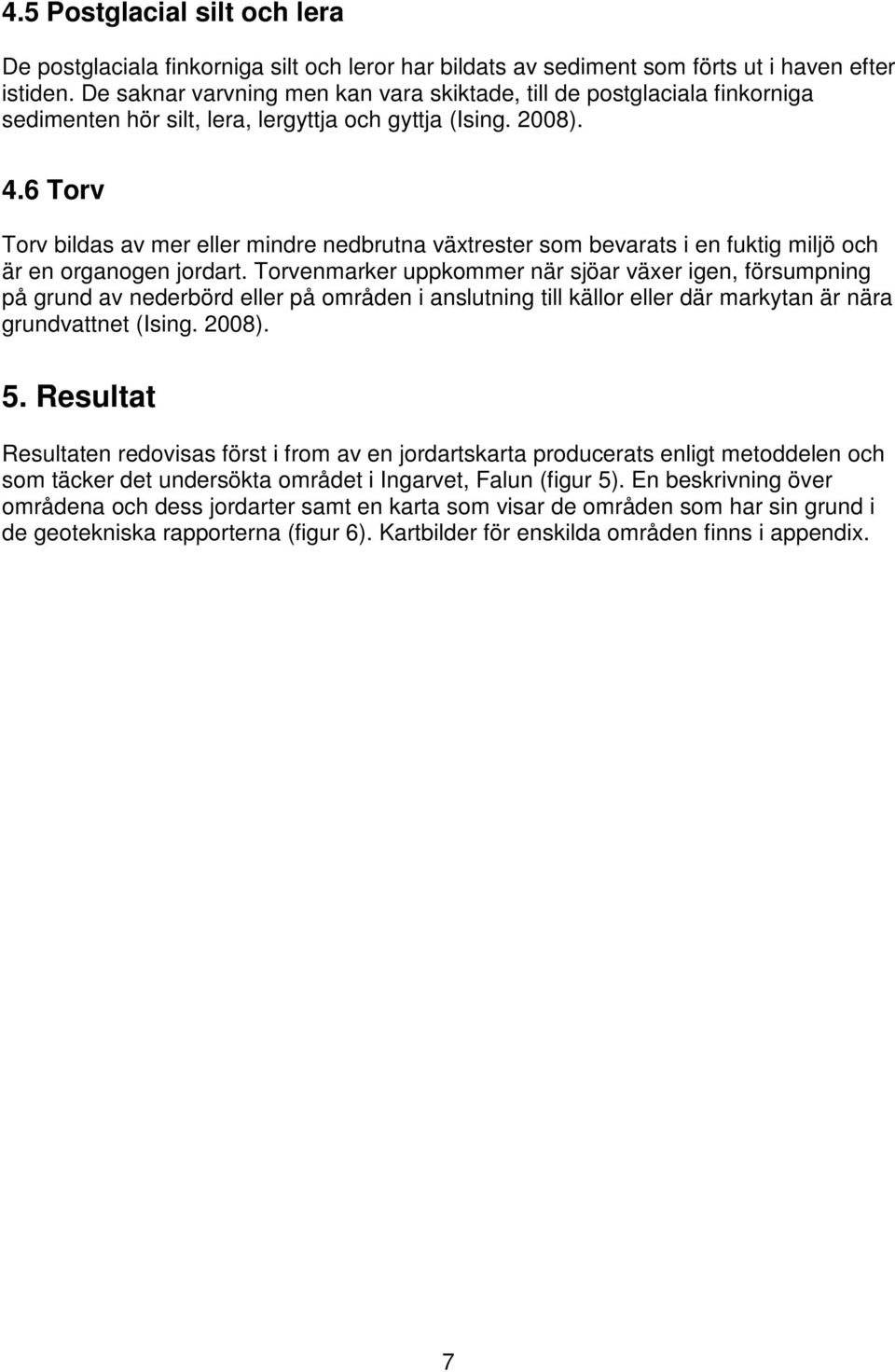 6 Torv Torv bildas av mer eller mindre nedbrutna växtrester som bevarats i en fuktig miljö och är en organogen jordart.