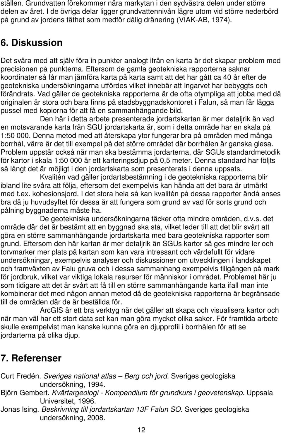 Diskussion Det svåra med att själv föra in punkter analogt ifrån en karta är det skapar problem med precisionen på punkterna.
