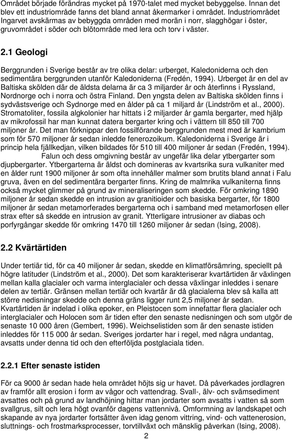 1 Geologi Berggrunden i Sverige består av tre olika delar: urberget, Kaledoniderna och den sedimentära berggrunden utanför Kaledoniderna (Fredén, 1994).