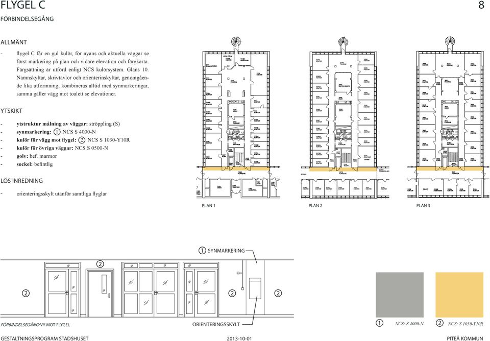 Namnskyltar, skrivtavlor och orienterinskyltar, genomgående lika utformning, kombineras alltid med synmarkeringar, samma gäller vägg mot toalett se elevationer.