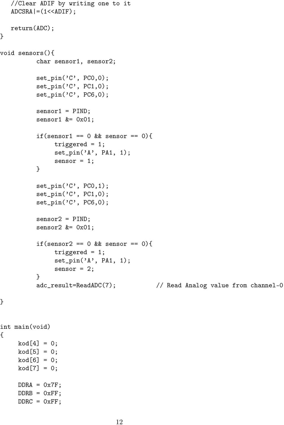 C, PC1,0); set_pin( C, PC6,0); sensor2 = PIND; sensor2 &= 0x01; if(sensor2 == 0 && sensor == 0){ triggered = 1; set_pin( A, PA1, 1); sensor = 2;