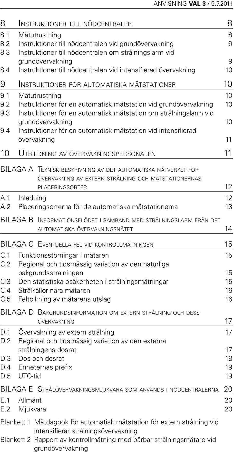 2 Instruktioner för en automatisk mätstation vid grundövervakning 10 9.3 Instruktioner för en automatisk mätstation om strålningslarm vid grundövervakning 10 9.