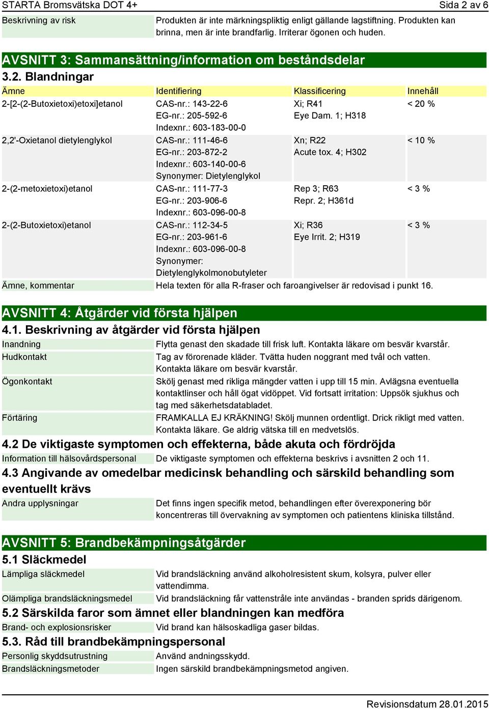 : 603-183-00-0 2,2'-Oxietanol dietylenglykol CAS-nr.: 111-46-6 EG-nr.: 203-872-2 Indexnr.: 603-140-00-6 Synonymer: Dietylenglykol 2-(2-metoxietoxi)etanol CAS-nr.: 111-77-3 EG-nr.: 203-906-6 Indexnr.