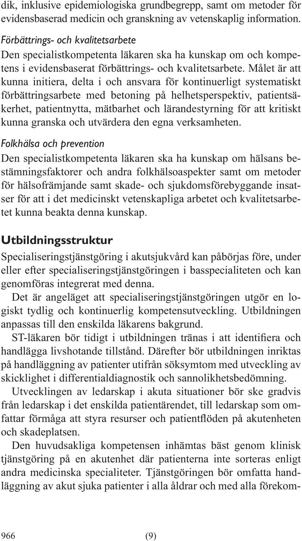 helhetsperspektiv, patientsäkerhet, patientnytta, mätbarhet och lärandestyrning för att kritiskt kunna granska och utvärdera den egna verksamheten.