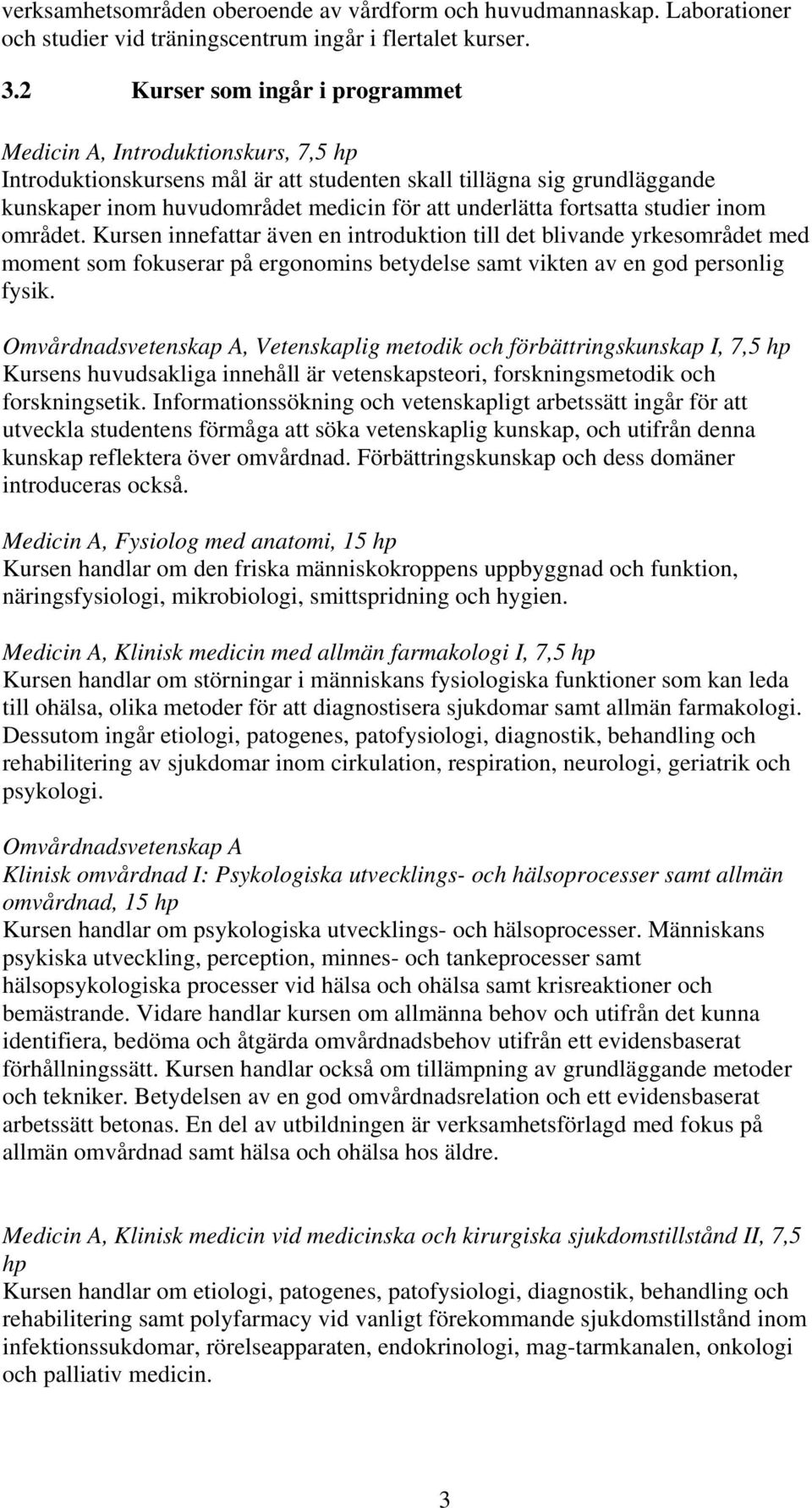 fortsatta studier inom området. Kursen innefattar även en introduktion till det blivande yrkesområdet med moment som fokuserar på ergonomins betydelse samt vikten av en god personlig fysik.