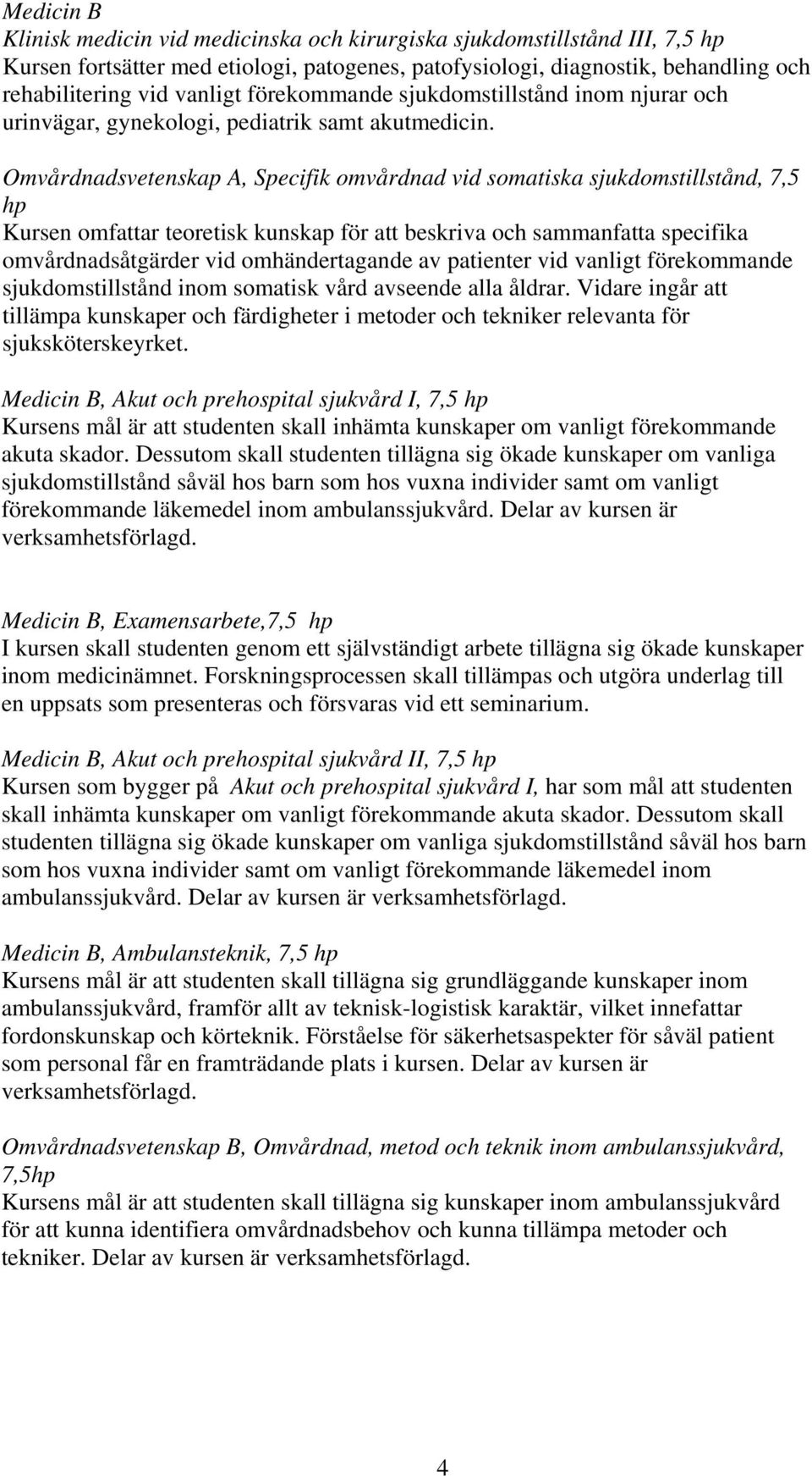 Omvårdnadsvetenskap A, Specifik omvårdnad vid somatiska sjukdomstillstånd, 7,5 hp Kursen omfattar teoretisk kunskap för att beskriva och sammanfatta specifika omvårdnadsåtgärder vid omhändertagande