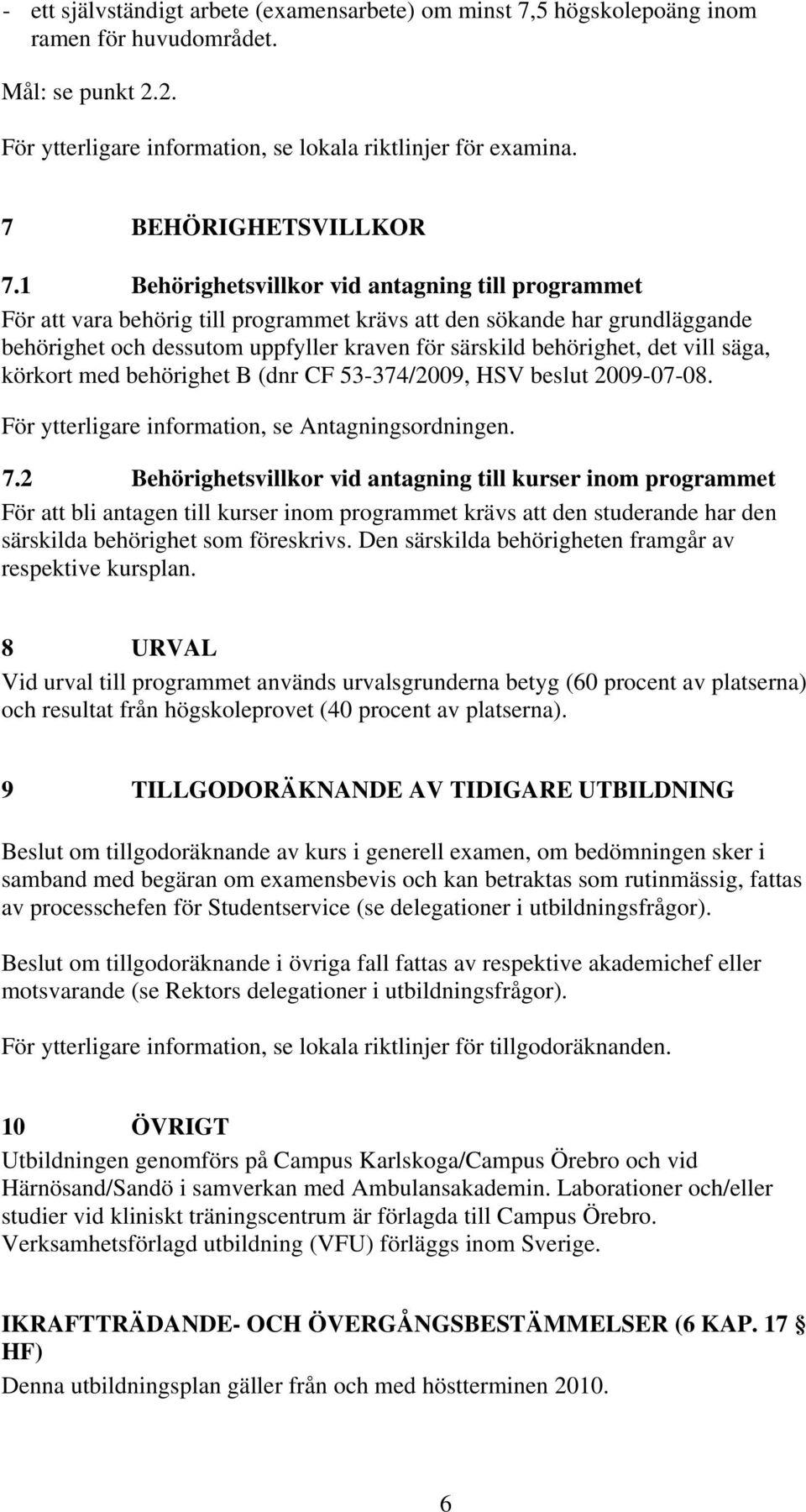 1 Behörighetsvillkor vid antagning till programmet För att vara behörig till programmet krävs att den sökande har grundläggande behörighet och dessutom uppfyller kraven för särskild behörighet, det