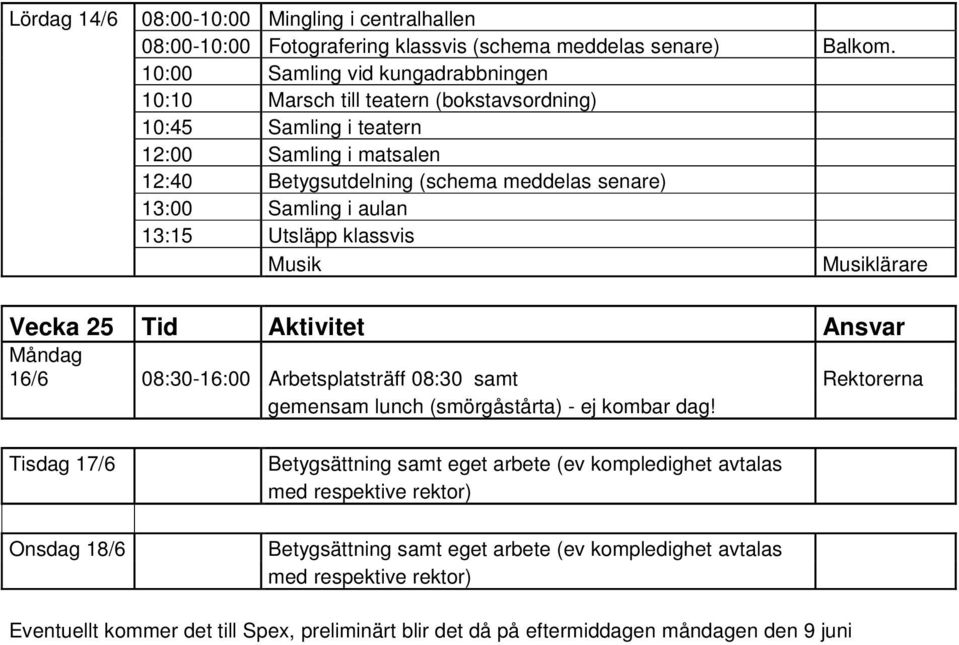 aulan 13:15 Utsläpp klassvis Musik Musiklärare Vecka 25 Tid Aktivitet Ansvar Måndag 16/6 08:30-16:00 Arbetsplatsträff 08:30 samt Rektorerna gemensam lunch (smörgåstårta) - ej kombar dag!