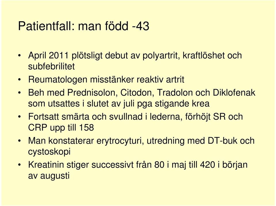 pga stigande krea Fortsatt smärta och svullnad i lederna, förhöjt SR och CRP upp till 158 Man konstaterar