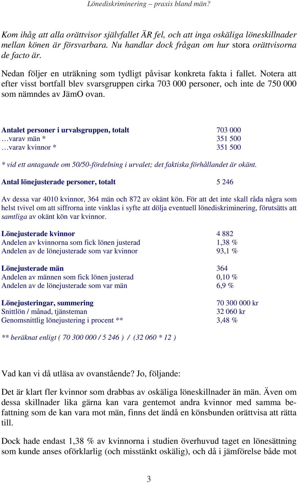 Antalet personer i urvalsgruppen, totalt 703 000 varav män * 351 500 varav kvinnor * 351 500 * vid ett antagande om 50/50-fördelning i urvalet; det faktiska förhållandet är okänt.