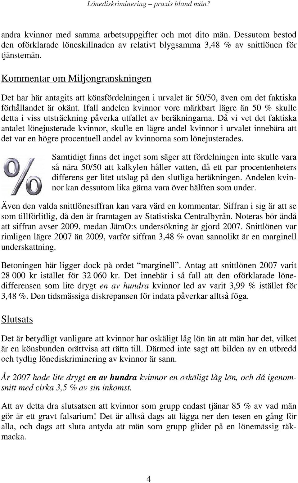 Ifall andelen kvinnor vore märkbart lägre än 50 % skulle detta i viss utsträckning påverka utfallet av beräkningarna.