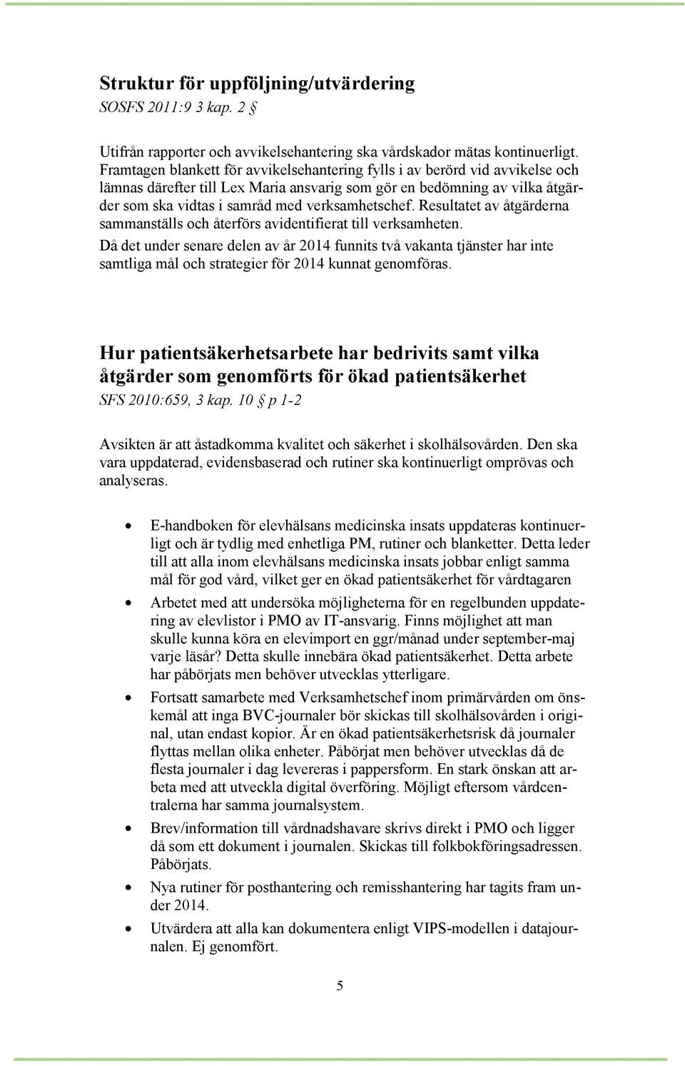 verksamhetschef. Resultatet av åtgärderna sammanställs och återförs avidentifierat till verksamheten.