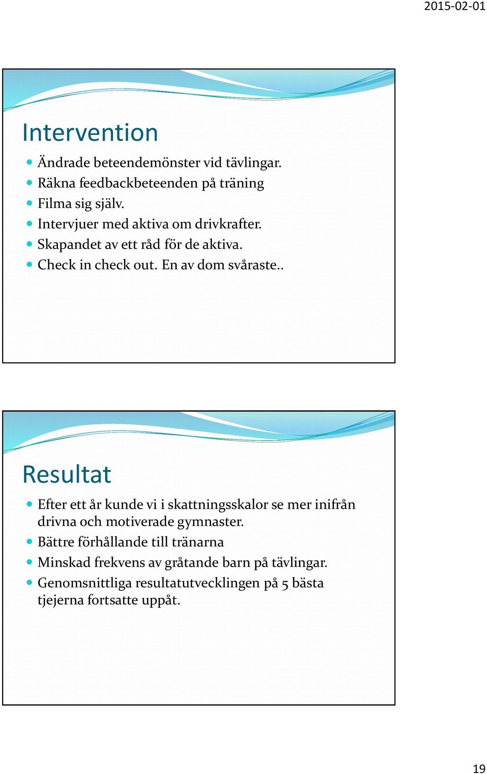 . Resultat Efter ett år kunde vi i skattningsskalor se mer inifrån drivna och motiverade gymnaster.