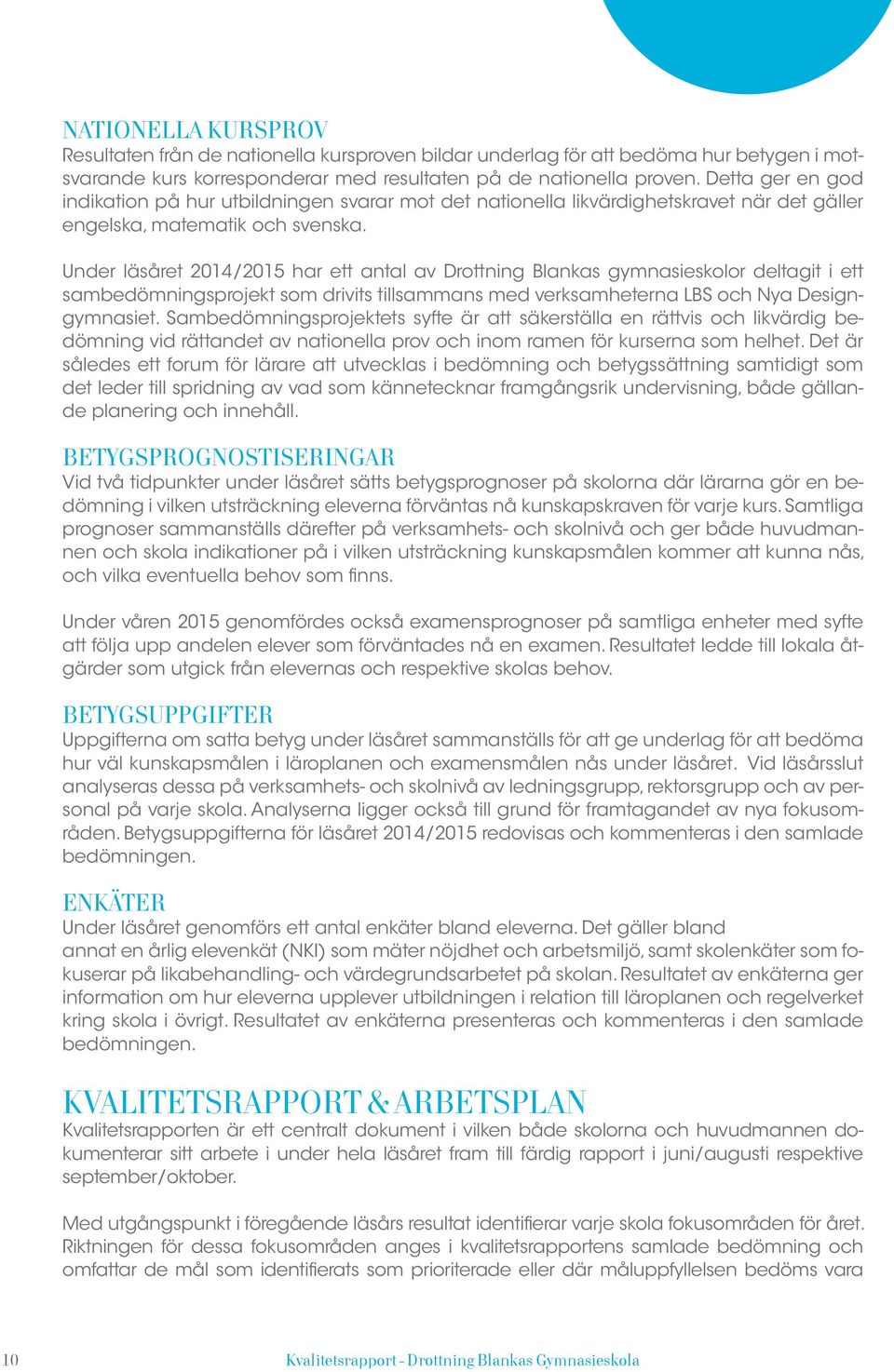 Under läsåret 2014/2015 har ett antal av Drottning Blankas gymnasieskolor deltagit i ett sambedömningsprojekt som drivits tillsammans med verksamheterna LBS och Nya Designgymnasiet.